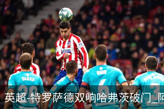 英超-特罗萨德双响哈弗茨破门 阿森纳4-2莱斯特